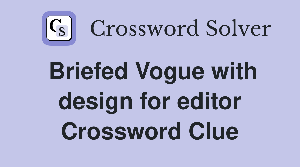 Briefed Vogue with design for editor Crossword Clue