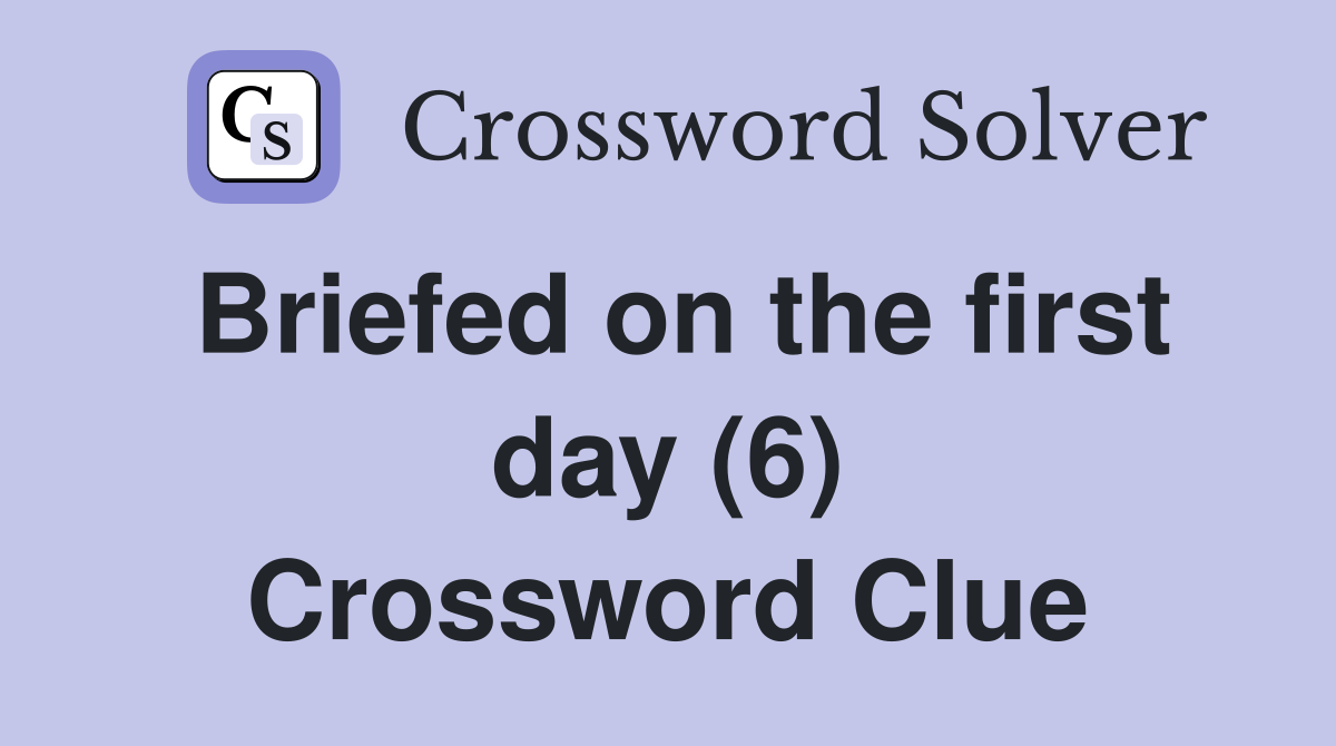 Briefed on the first day (6) Crossword Clue
