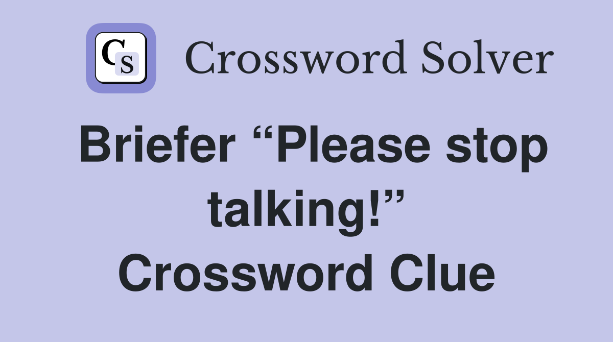 Briefer “Please stop talking!” Crossword Clue
