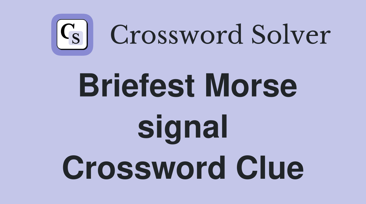 Briefest Morse signal Crossword Clue