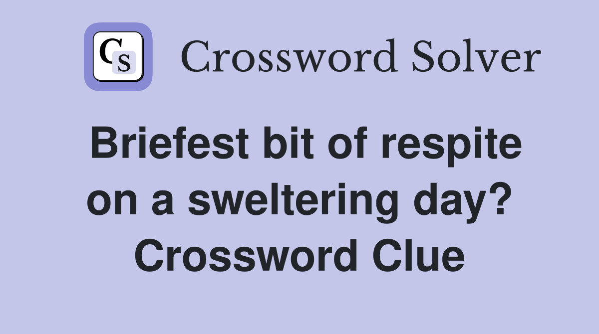 Briefest bit of respite on a sweltering day? Crossword Clue