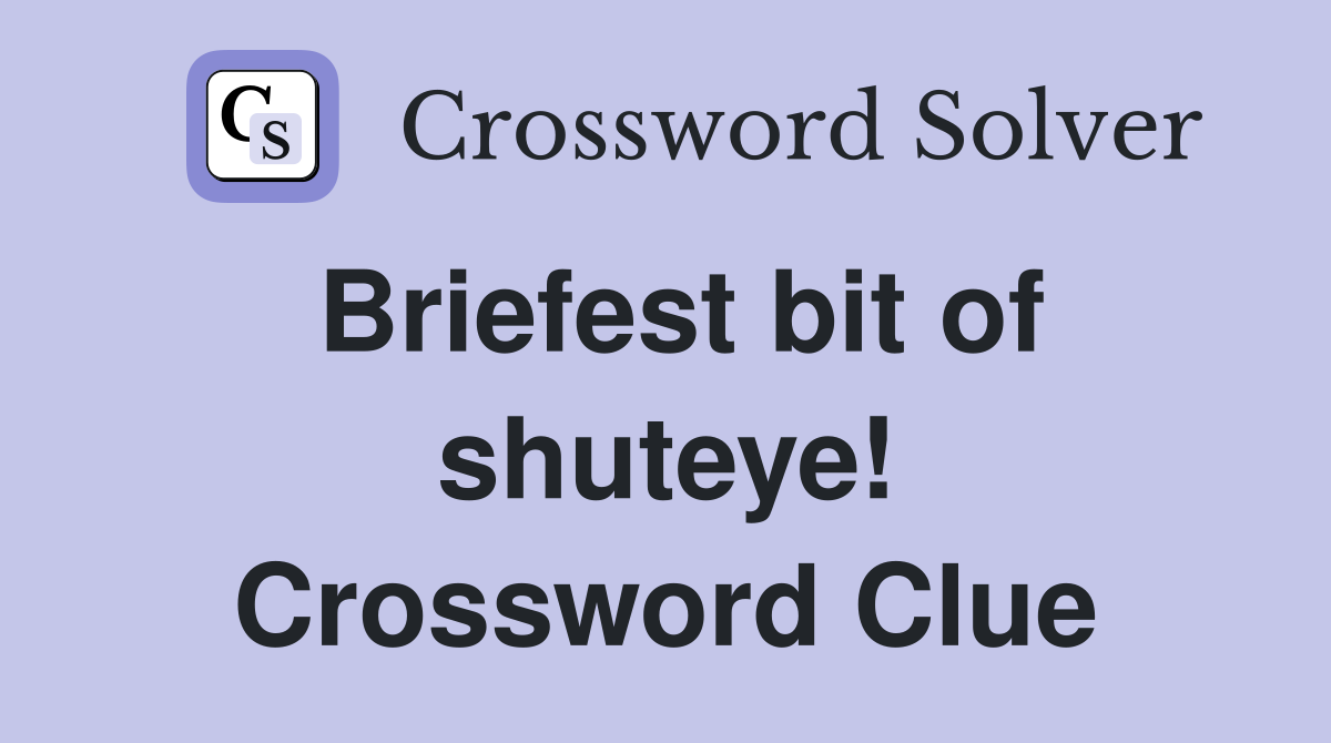 Briefest bit of shuteye! Crossword Clue