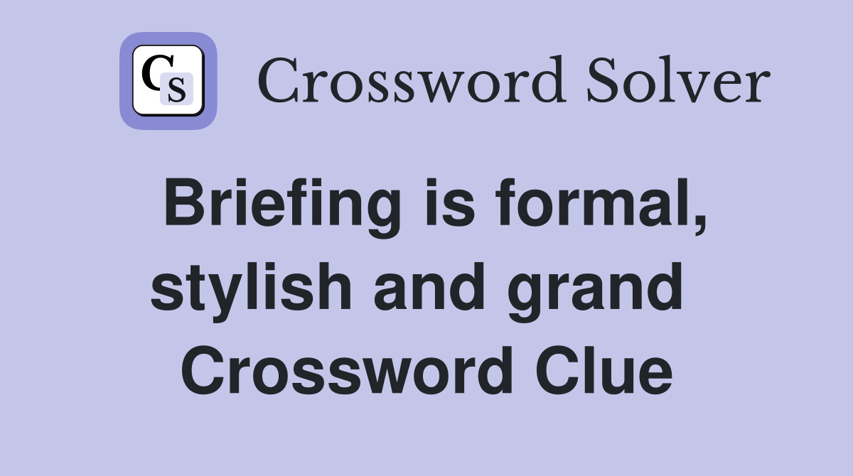 Briefing is formal, stylish and grand  Crossword Clue