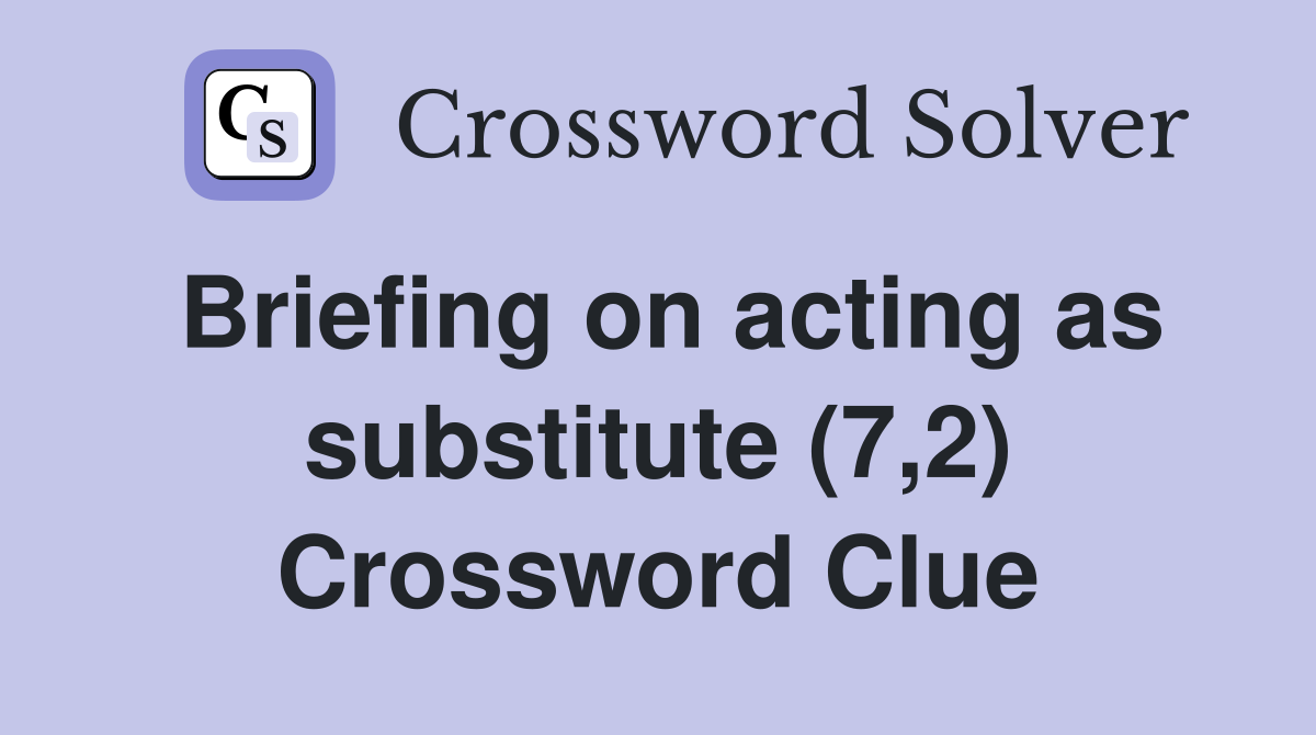 Briefing on acting as substitute (7,2) Crossword Clue