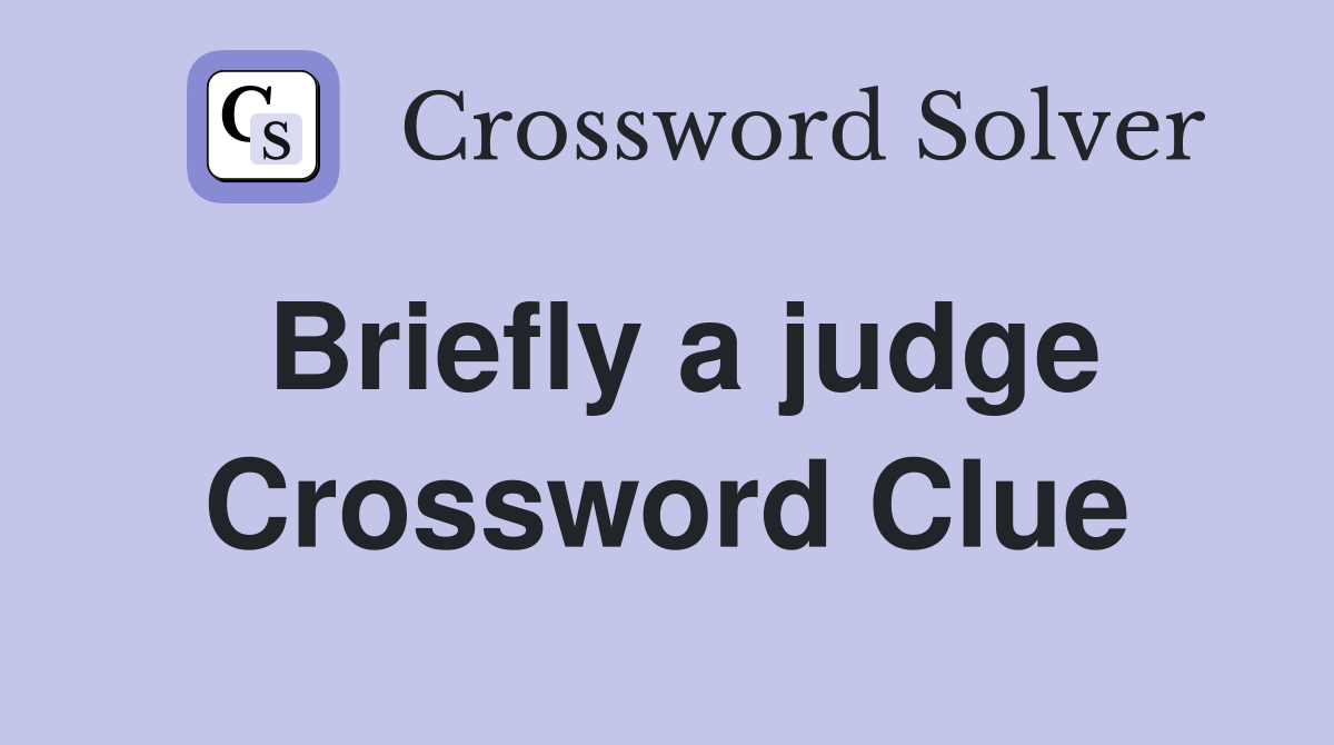 Briefly a judge Crossword Clue