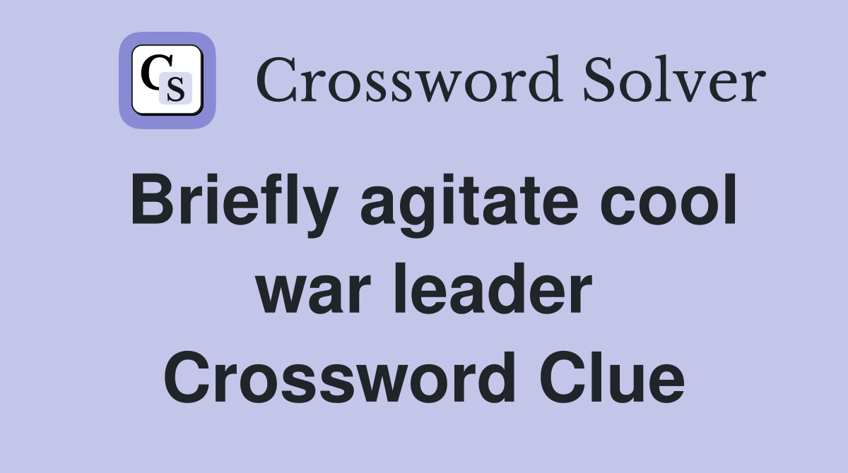 Briefly agitate cool war leader Crossword Clue
