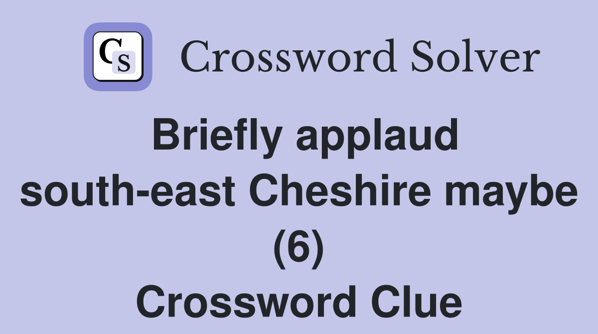Briefly applaud south-east Cheshire maybe (6) Crossword Clue