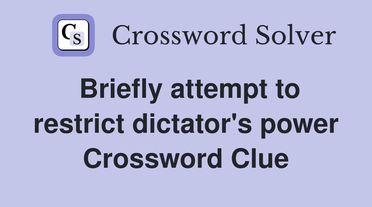 Briefly attempt to restrict dictator's power Crossword Clue