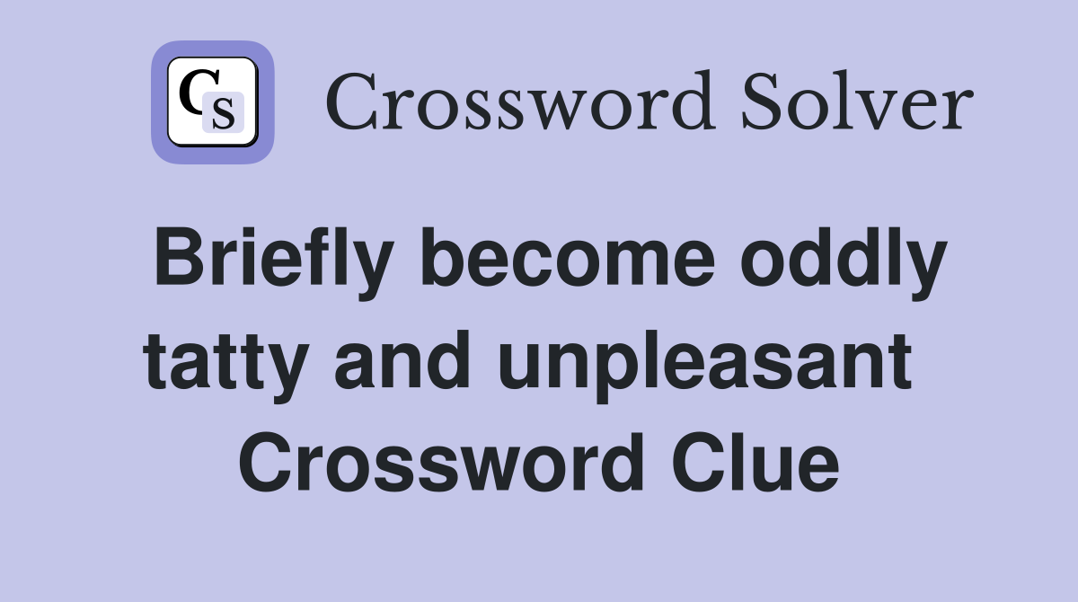 Briefly become oddly tatty and unpleasant  Crossword Clue
