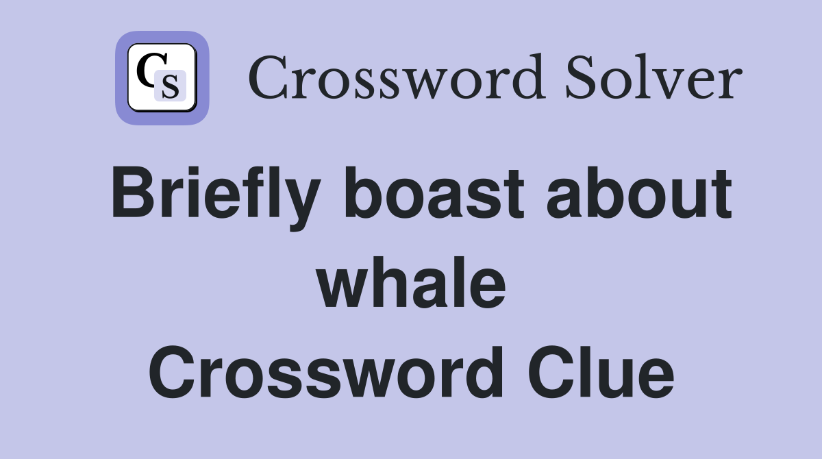 Briefly boast about whale Crossword Clue