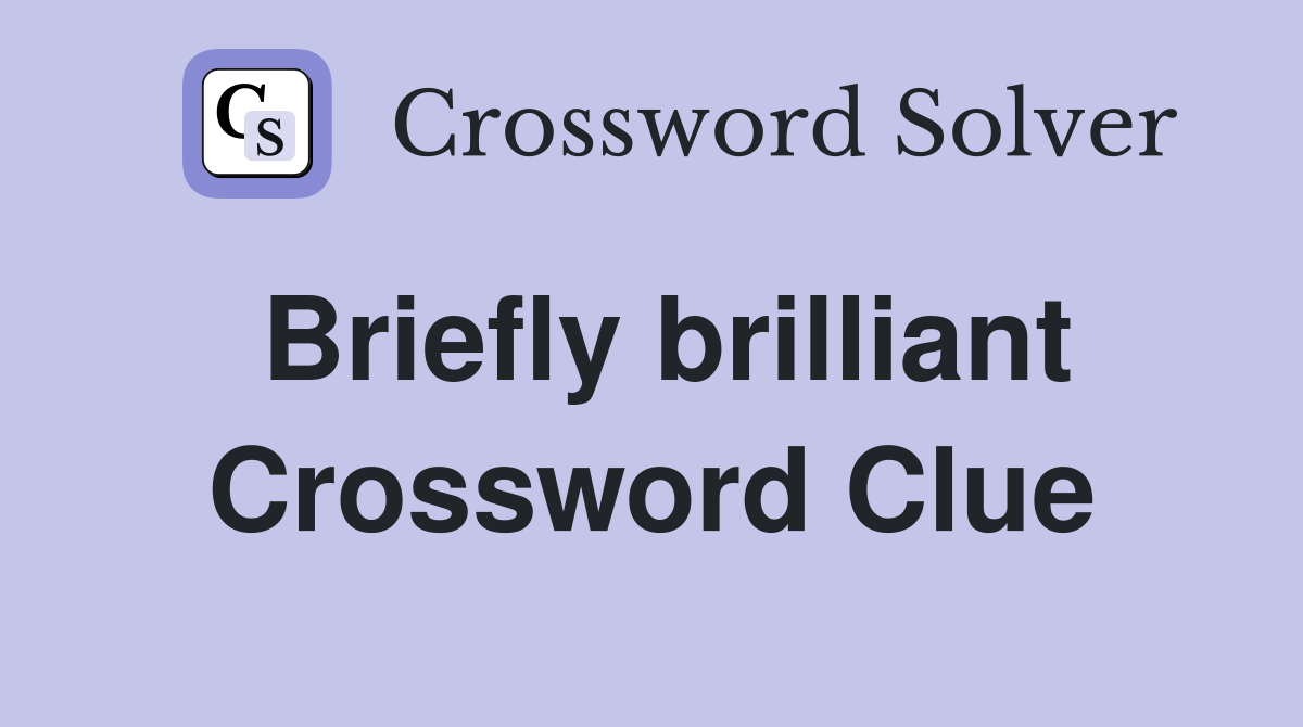 Briefly brilliant Crossword Clue