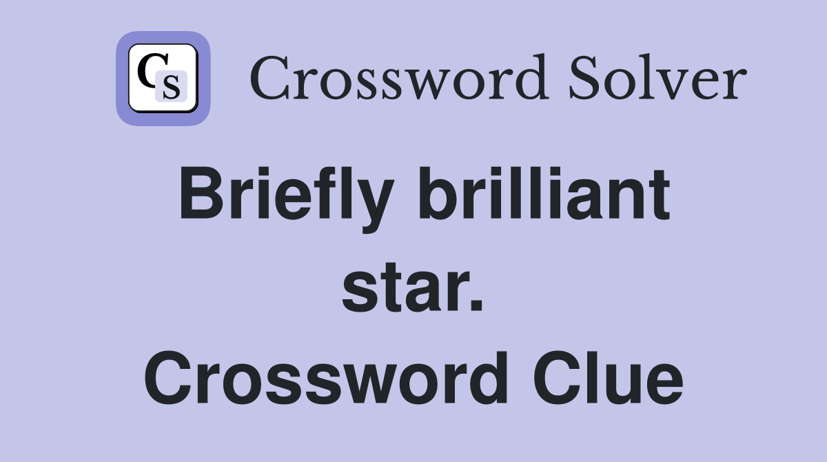 Briefly brilliant star. Crossword Clue