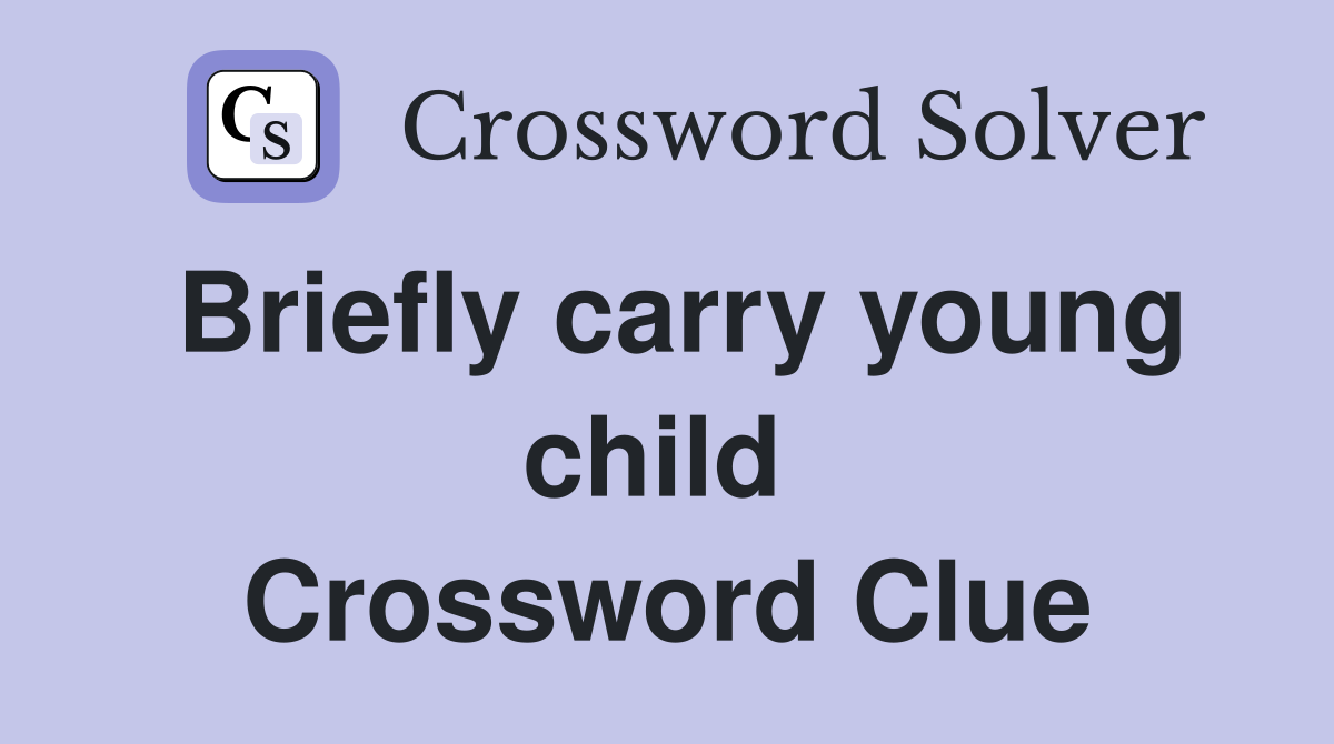 Briefly carry young child  Crossword Clue