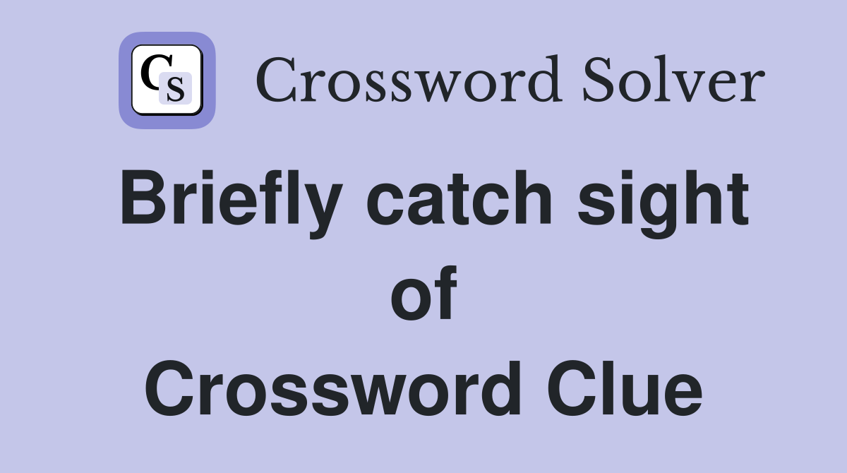 Briefly catch sight of Crossword Clue