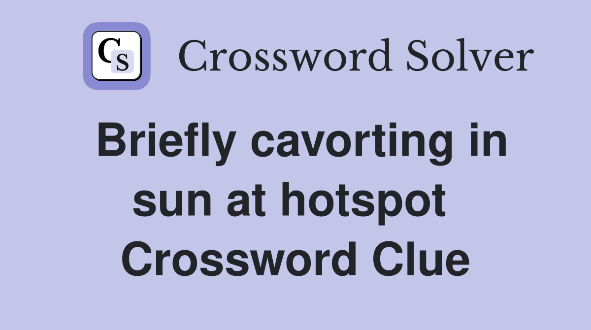 Briefly cavorting in sun at hotspot  Crossword Clue