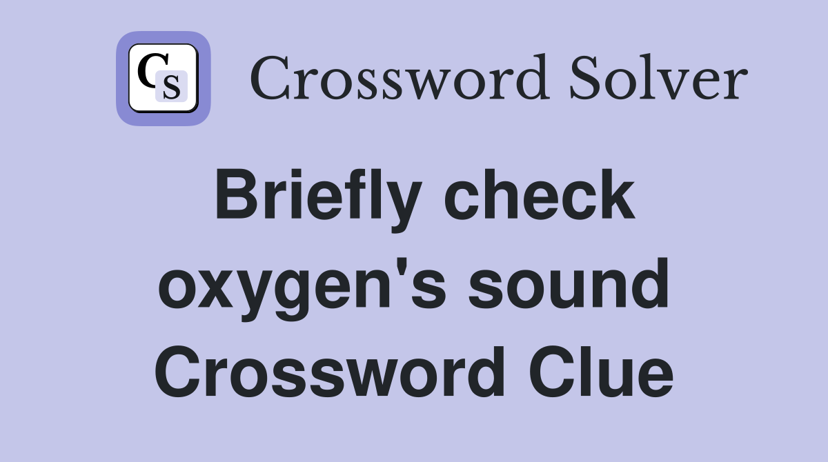 Briefly check oxygen's sound Crossword Clue