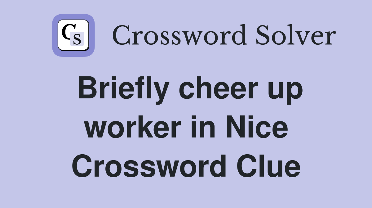 Briefly cheer up worker in Nice Crossword Clue