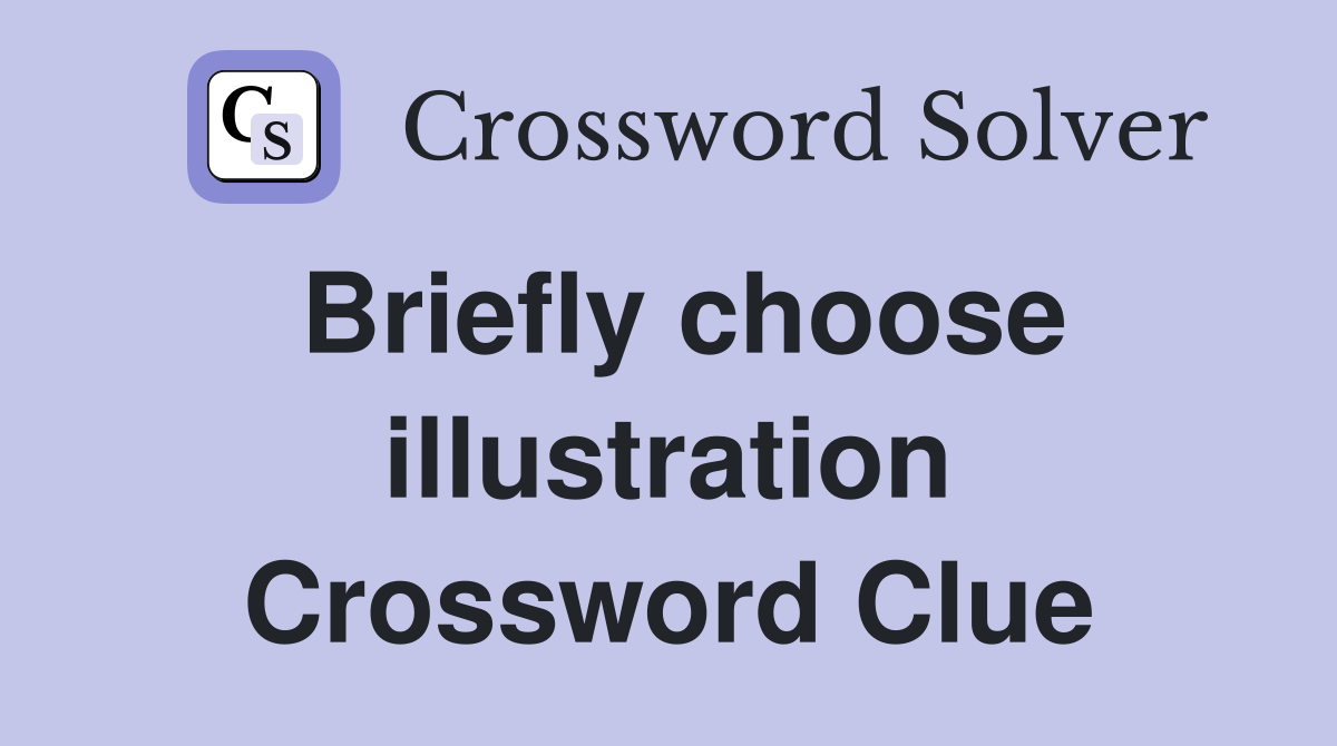 Briefly choose illustration Crossword Clue