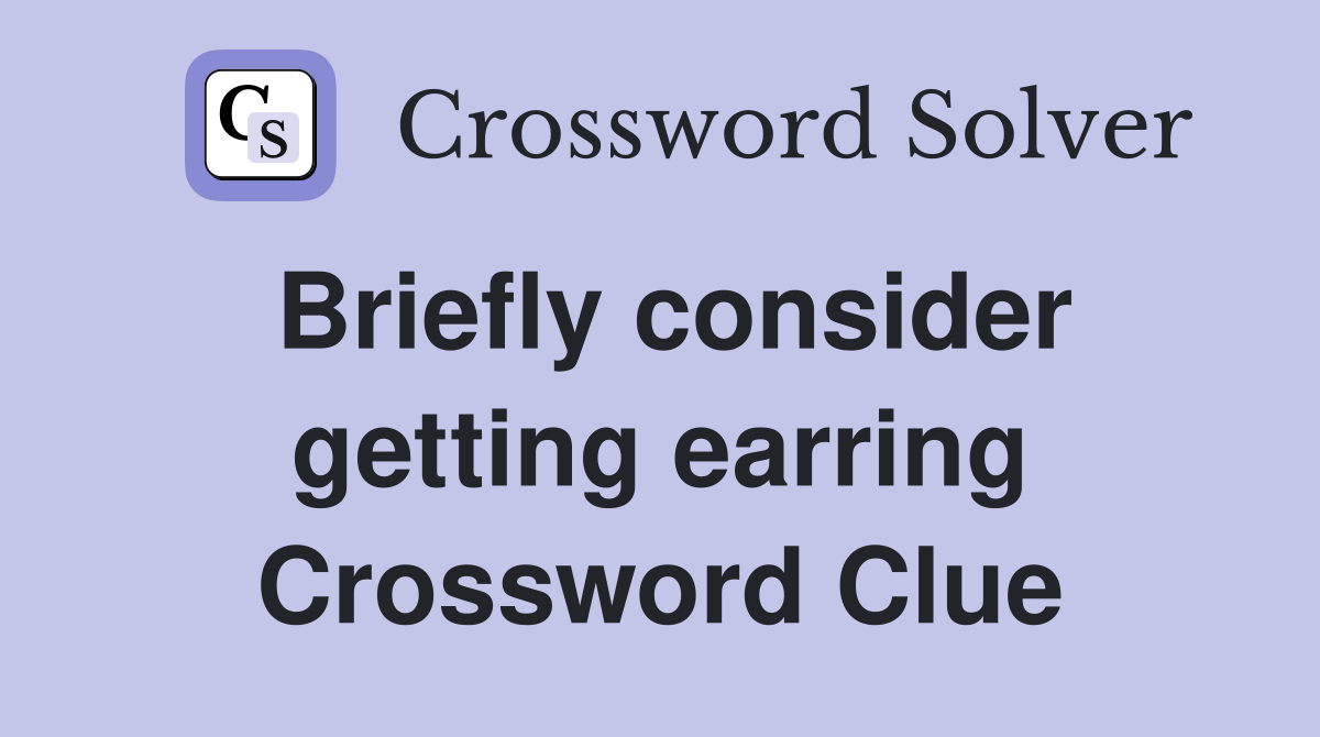 Briefly consider getting earring Crossword Clue