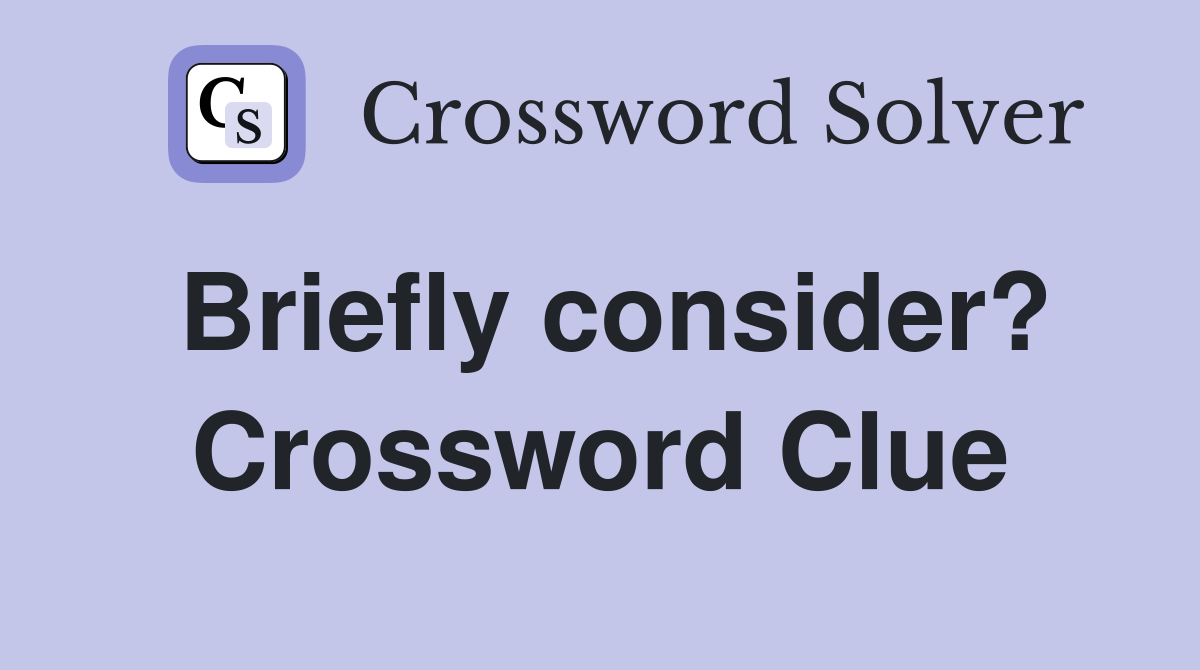 Briefly consider? Crossword Clue