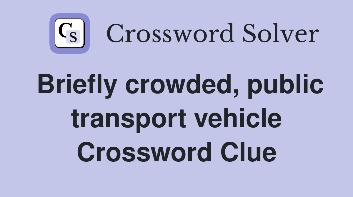 Briefly crowded, public transport vehicle Crossword Clue
