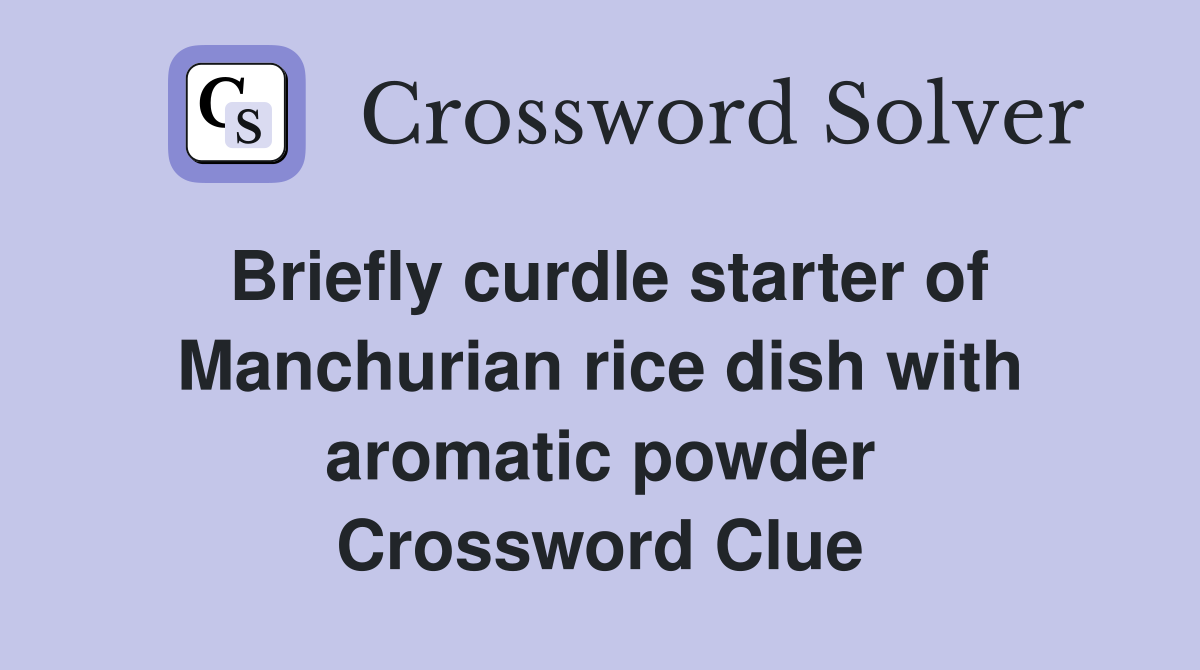 Briefly curdle starter of Manchurian rice dish with aromatic powder Crossword Clue