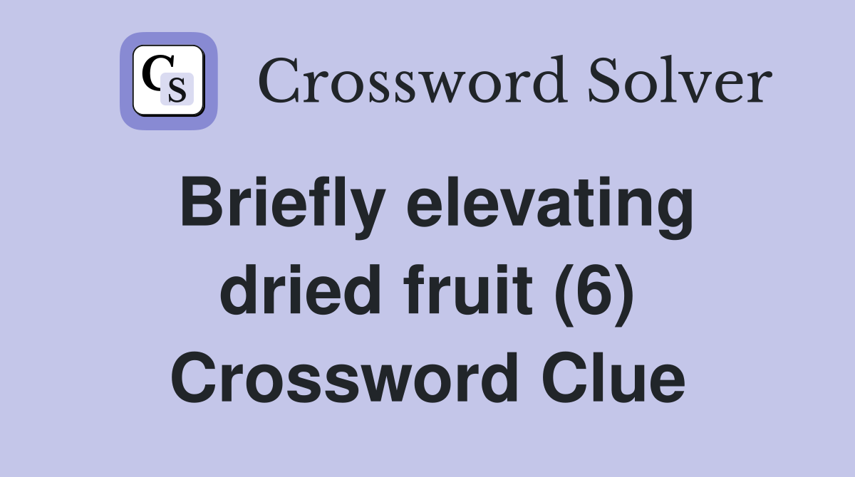 Briefly elevating dried fruit (6) Crossword Clue