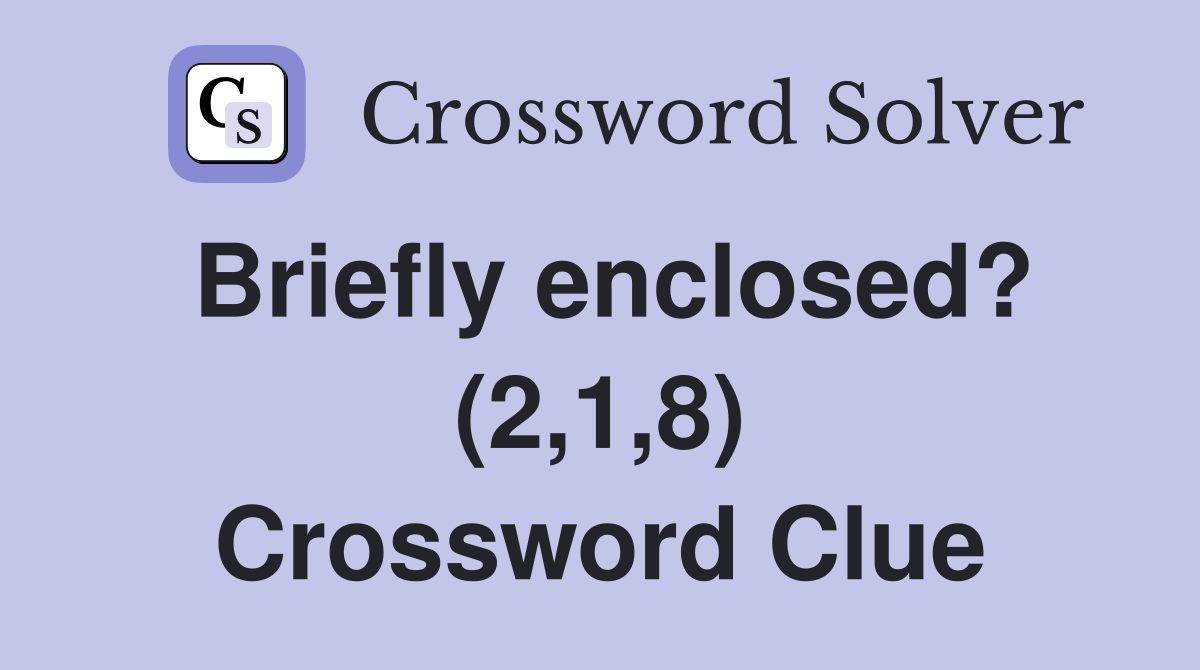 Briefly enclosed? (2,1,8) Crossword Clue