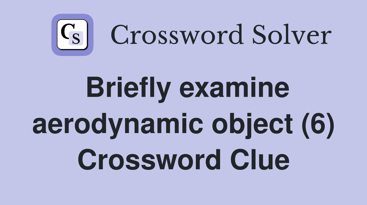 Briefly examine aerodynamic object (6) Crossword Clue