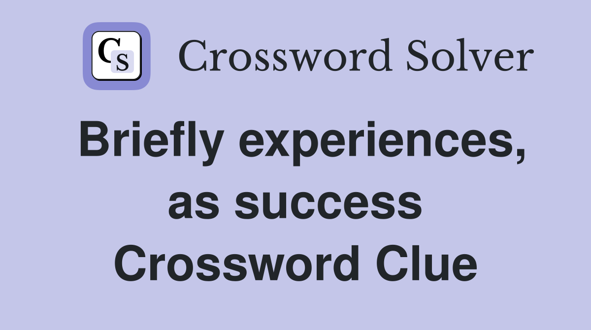 Briefly experiences, as success Crossword Clue