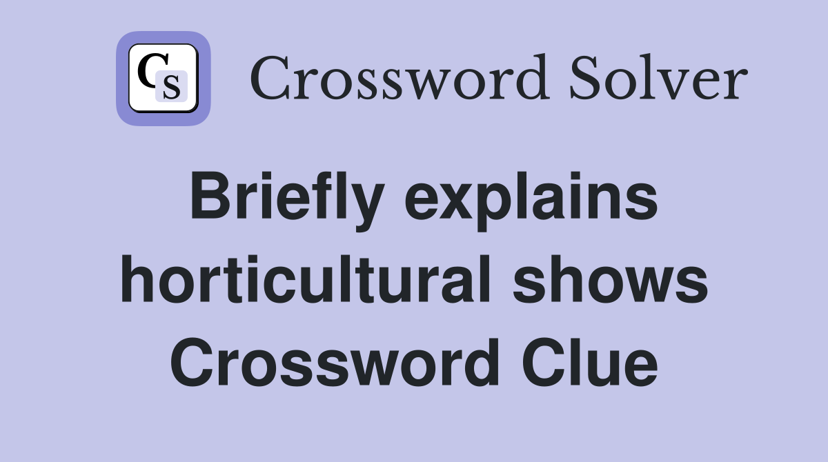 Briefly explains horticultural shows Crossword Clue