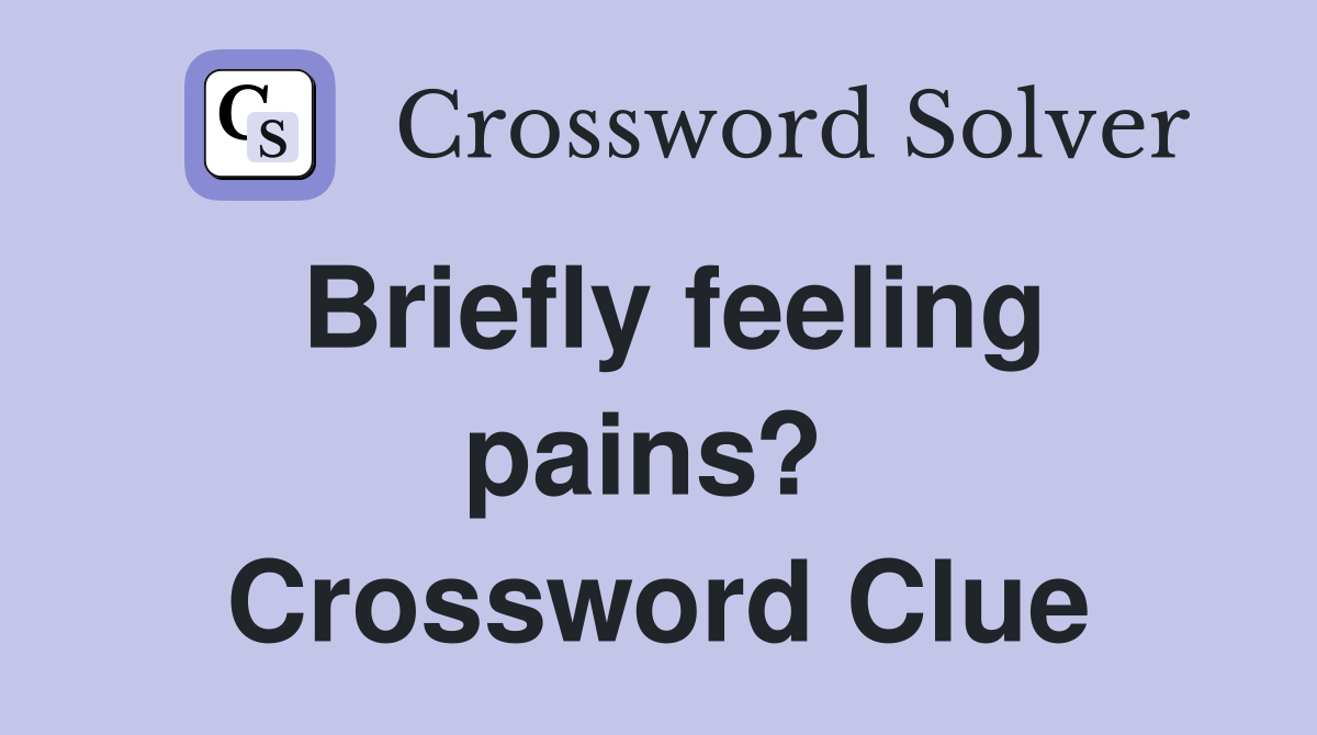 Briefly feeling pains?  Crossword Clue