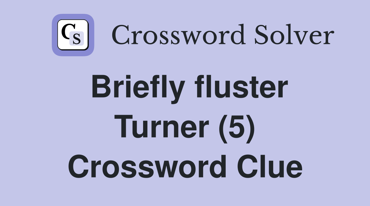 Briefly fluster Turner (5) Crossword Clue