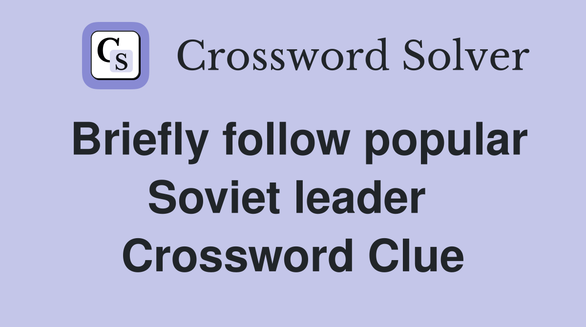 Briefly follow popular Soviet leader  Crossword Clue
