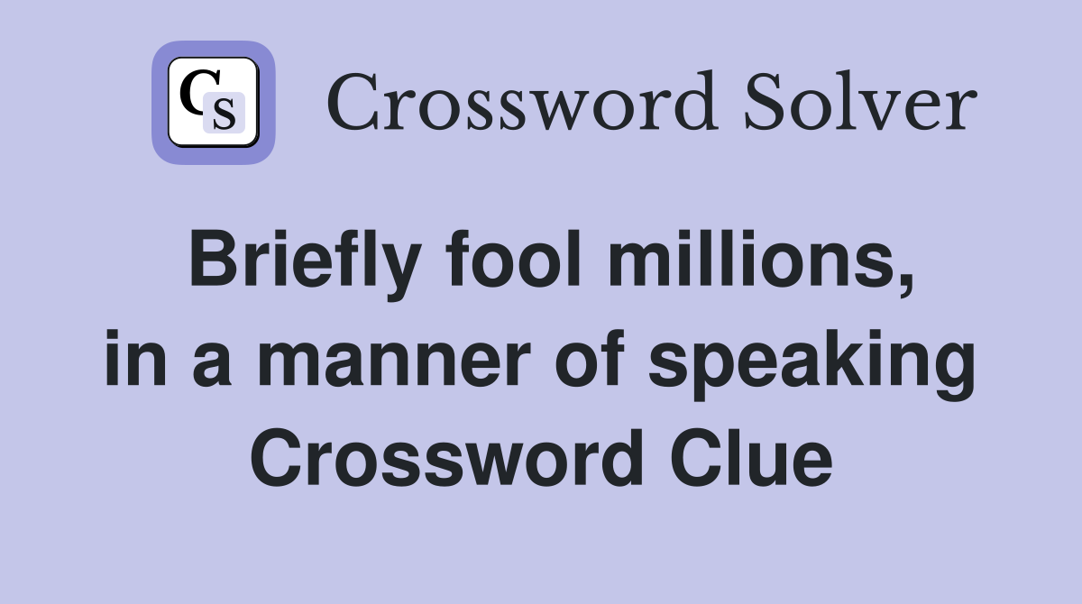 Briefly fool millions, in a manner of speaking Crossword Clue
