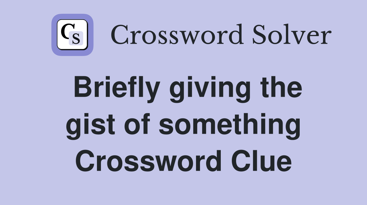 Briefly giving the gist of something Crossword Clue