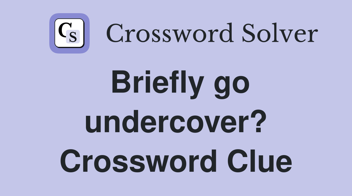 Briefly go undercover? Crossword Clue