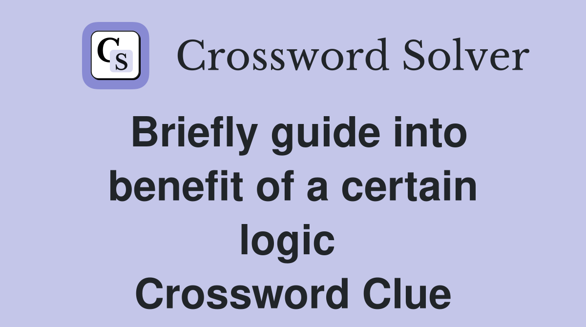 Briefly guide into benefit of a certain logic  Crossword Clue