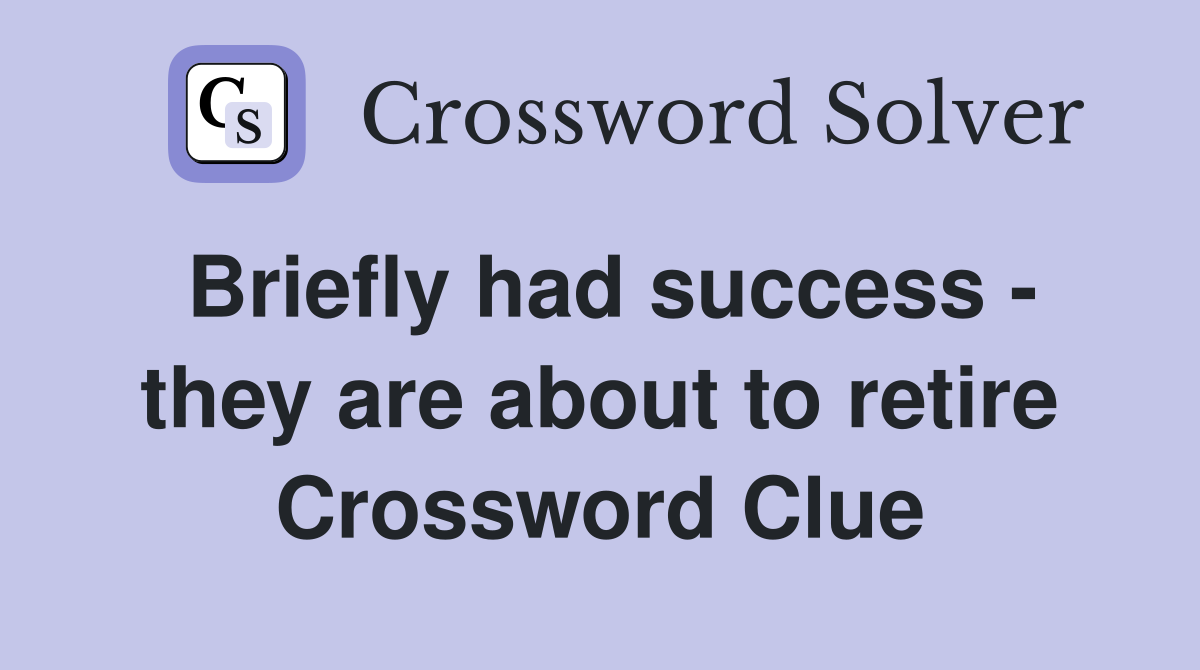Briefly had success - they are about to retire Crossword Clue