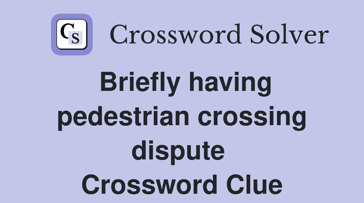 Briefly having pedestrian crossing dispute  Crossword Clue