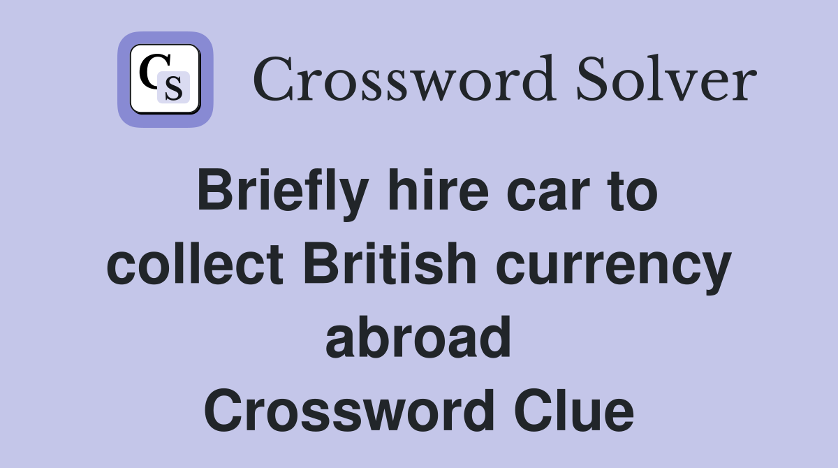 Briefly hire car to collect British currency abroad Crossword Clue