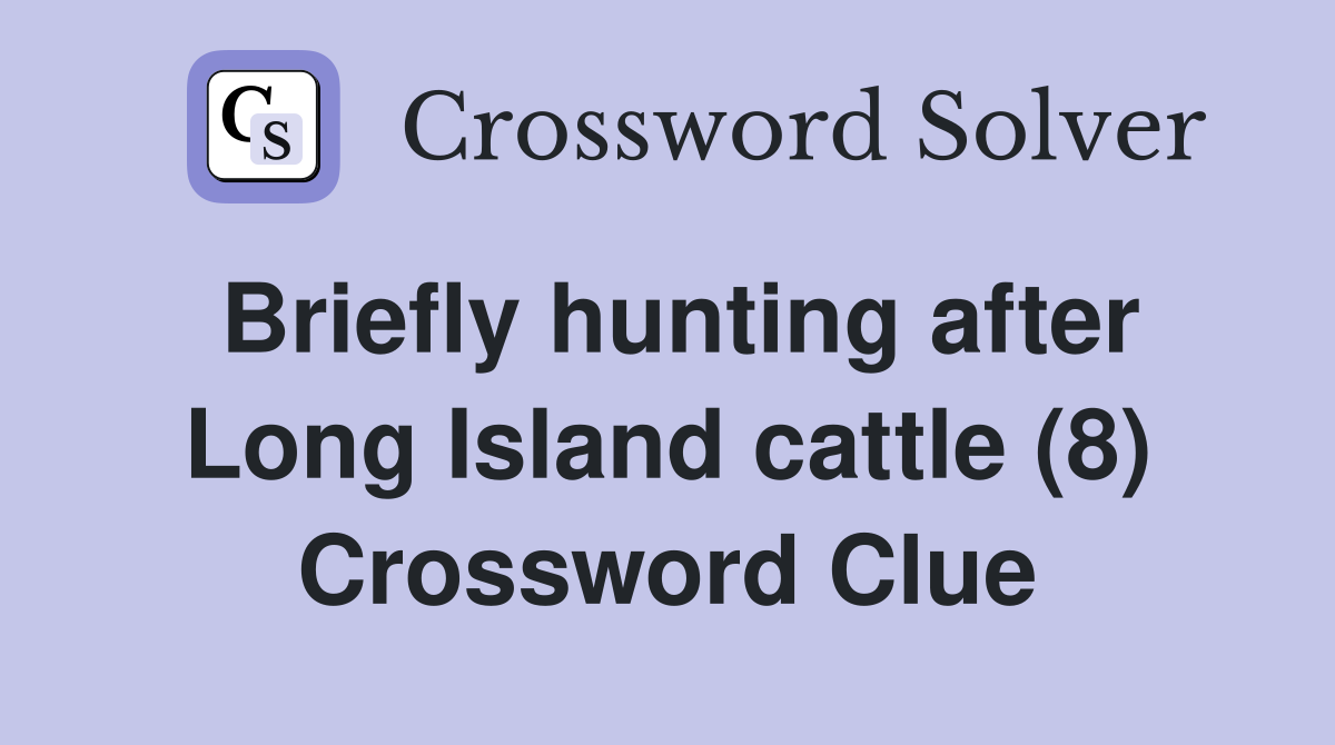 Briefly hunting after Long Island cattle (8) Crossword Clue