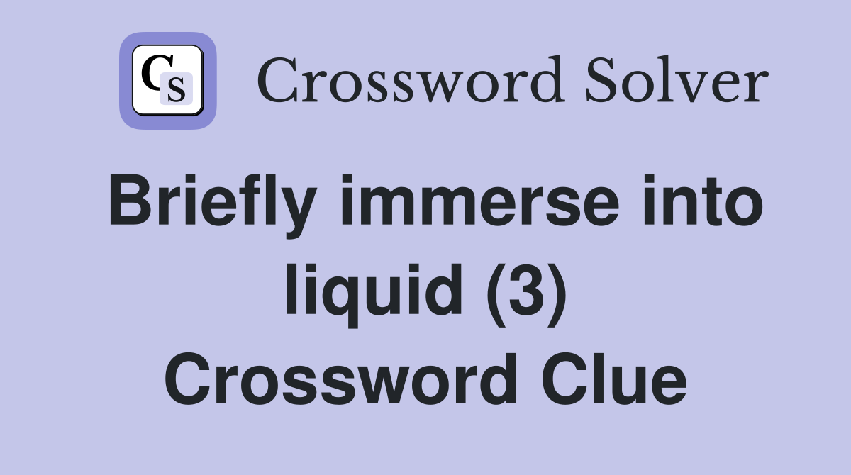 Briefly immerse into liquid (3) Crossword Clue