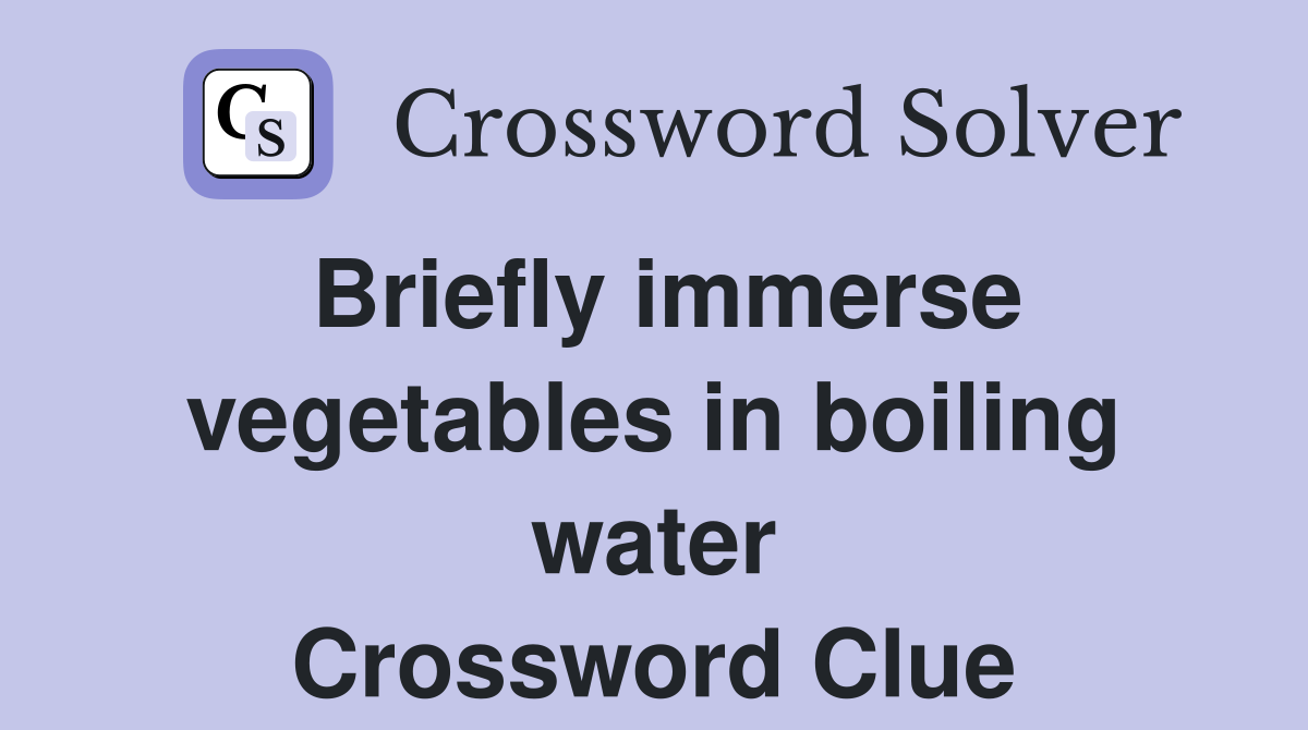 Briefly immerse vegetables in boiling water Crossword Clue