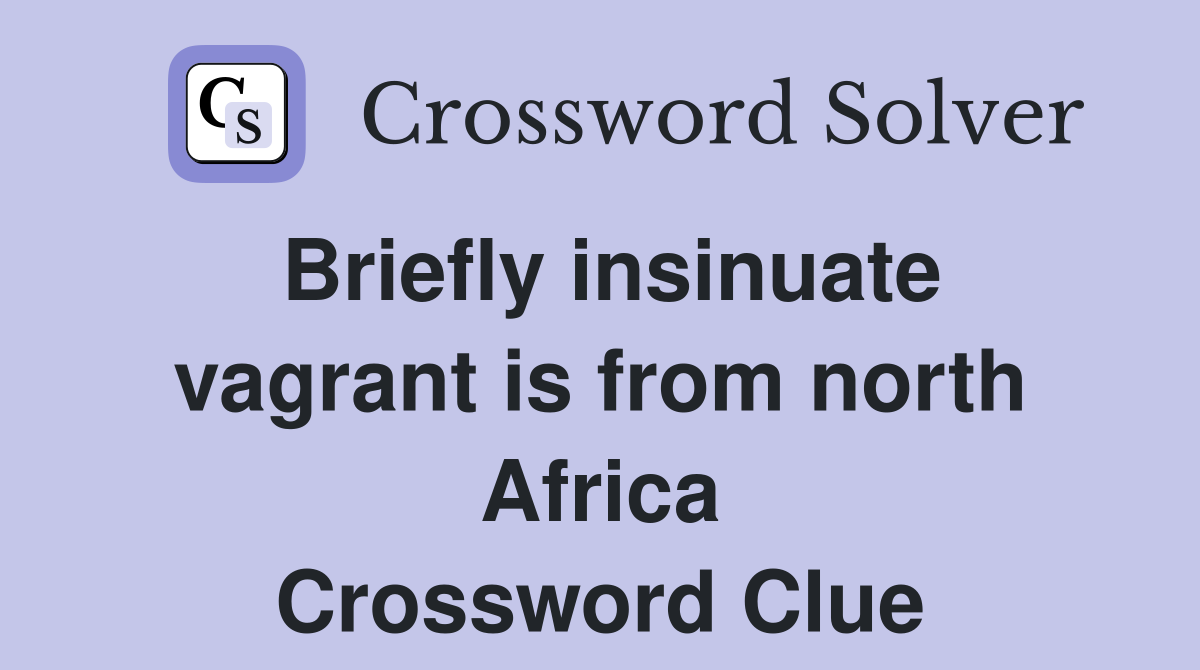 Briefly insinuate vagrant is from north Africa Crossword Clue