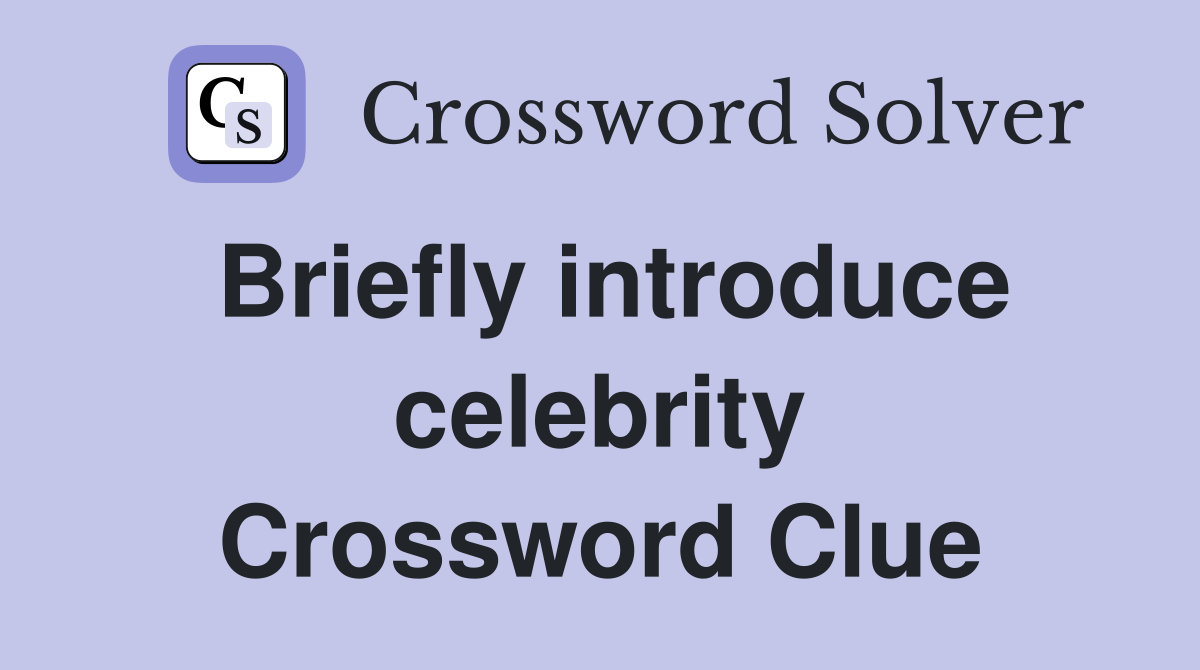 Briefly introduce celebrity Crossword Clue
