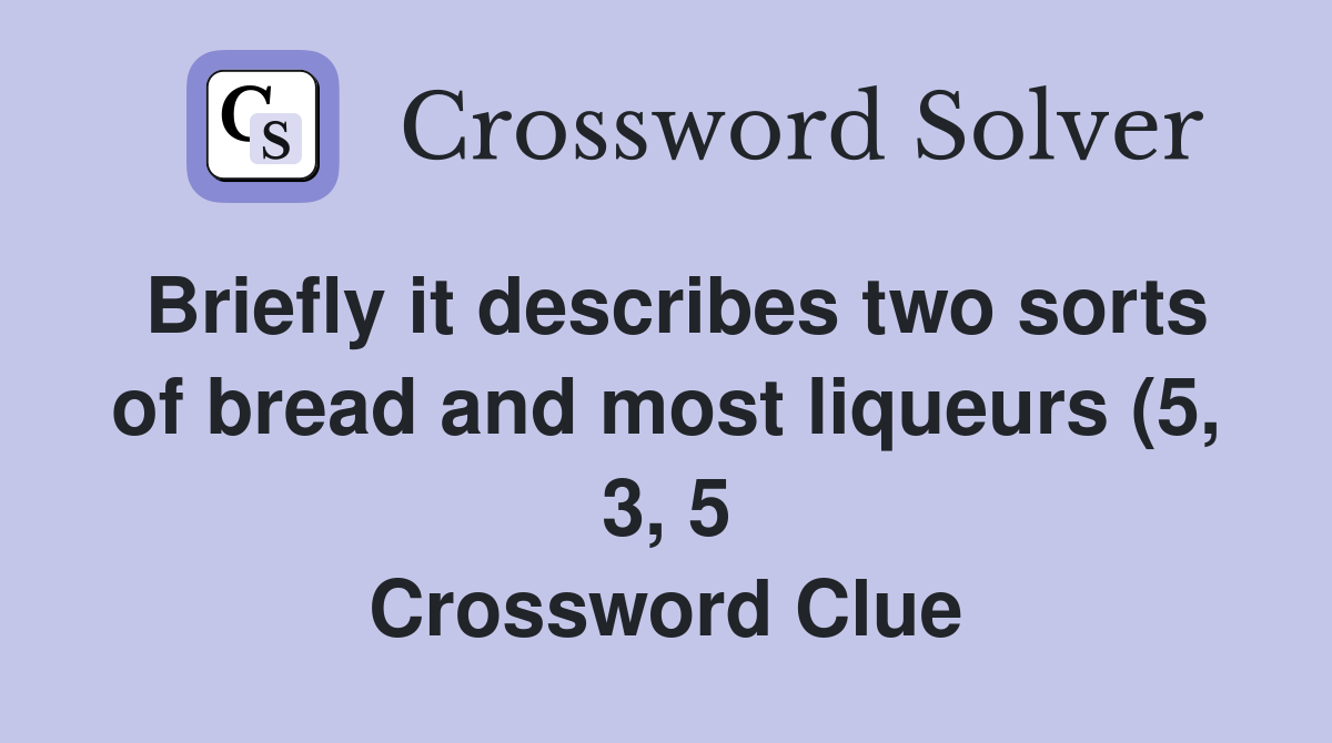 Briefly it describes two sorts of bread and most liqueurs (5 3 5 Briefly it describes two sorts of bread and most liqueurs (5 3 5