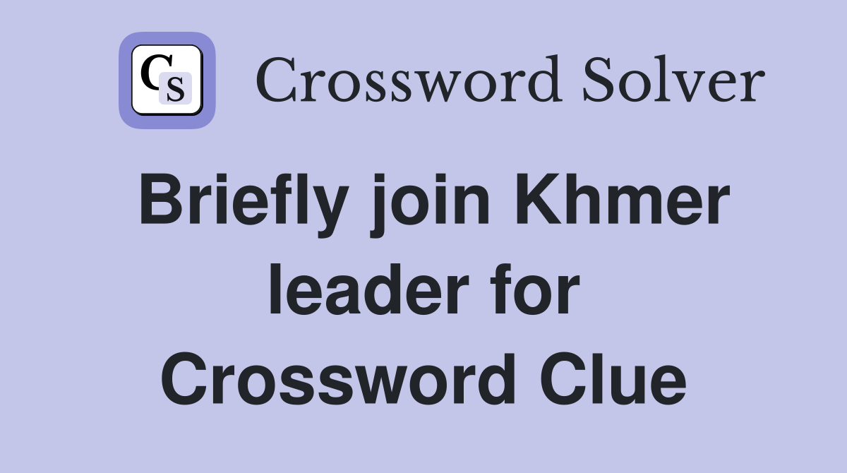Briefly join Khmer leader for Crossword Clue