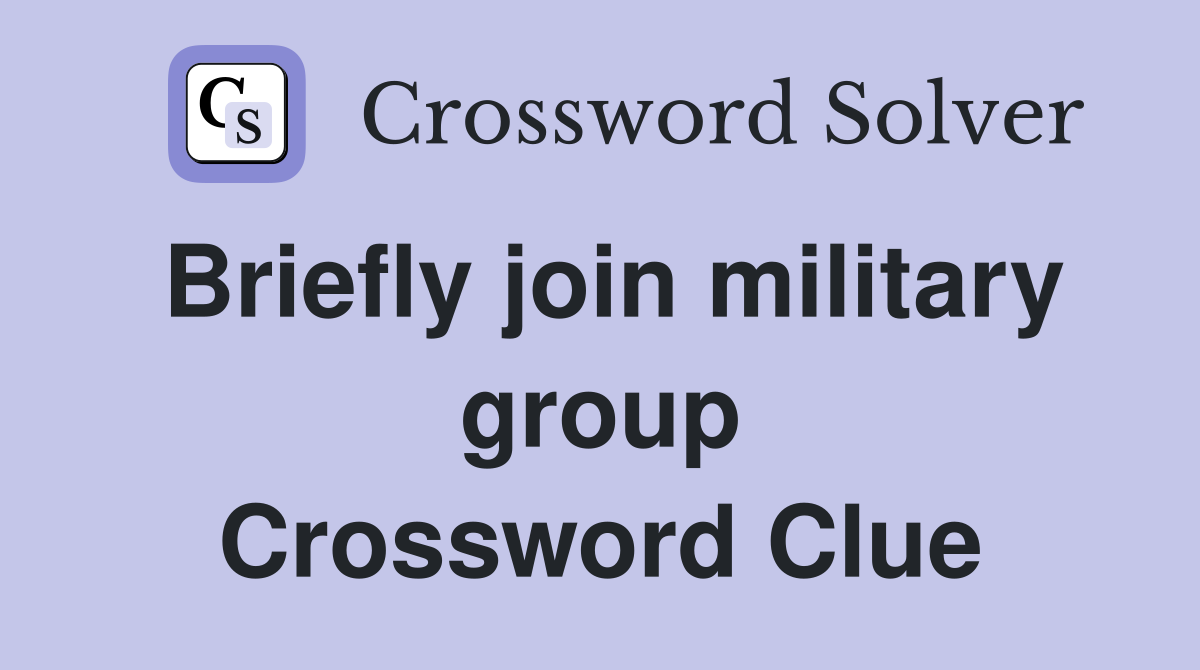 Briefly join military group Crossword Clue