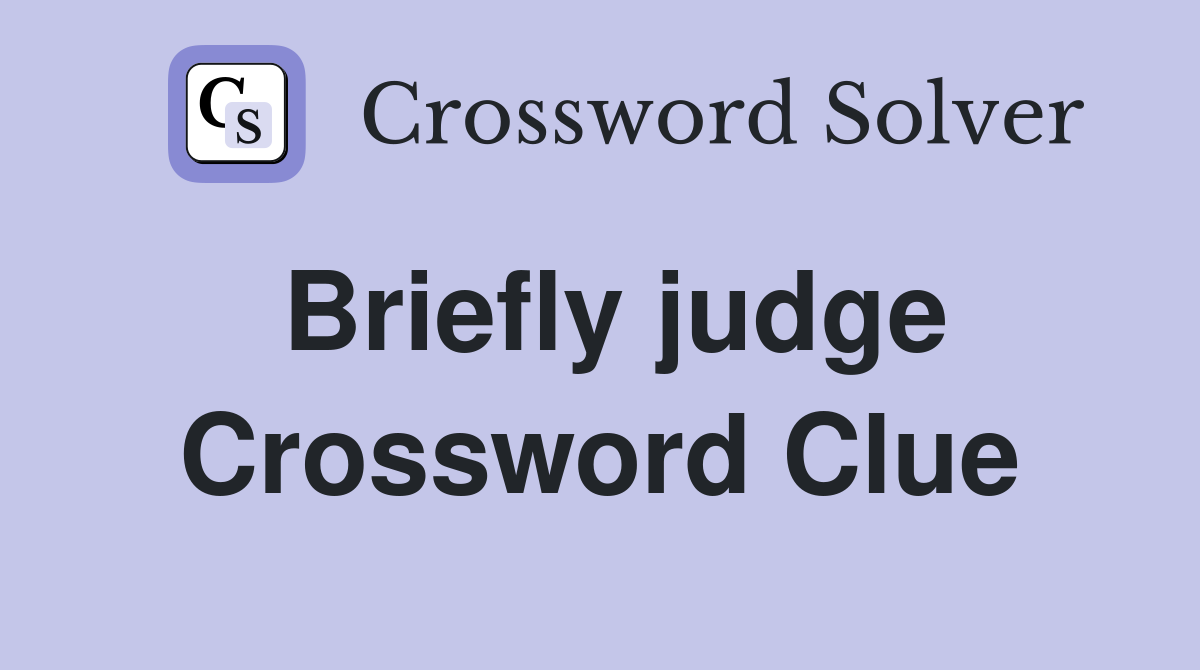 Briefly judge Crossword Clue